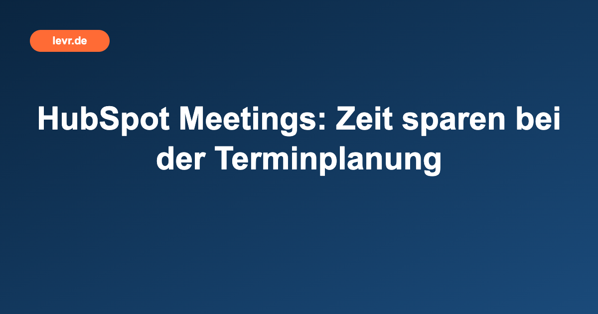 HubSpot Meetings: Zeit sparen bei der Terminplanung