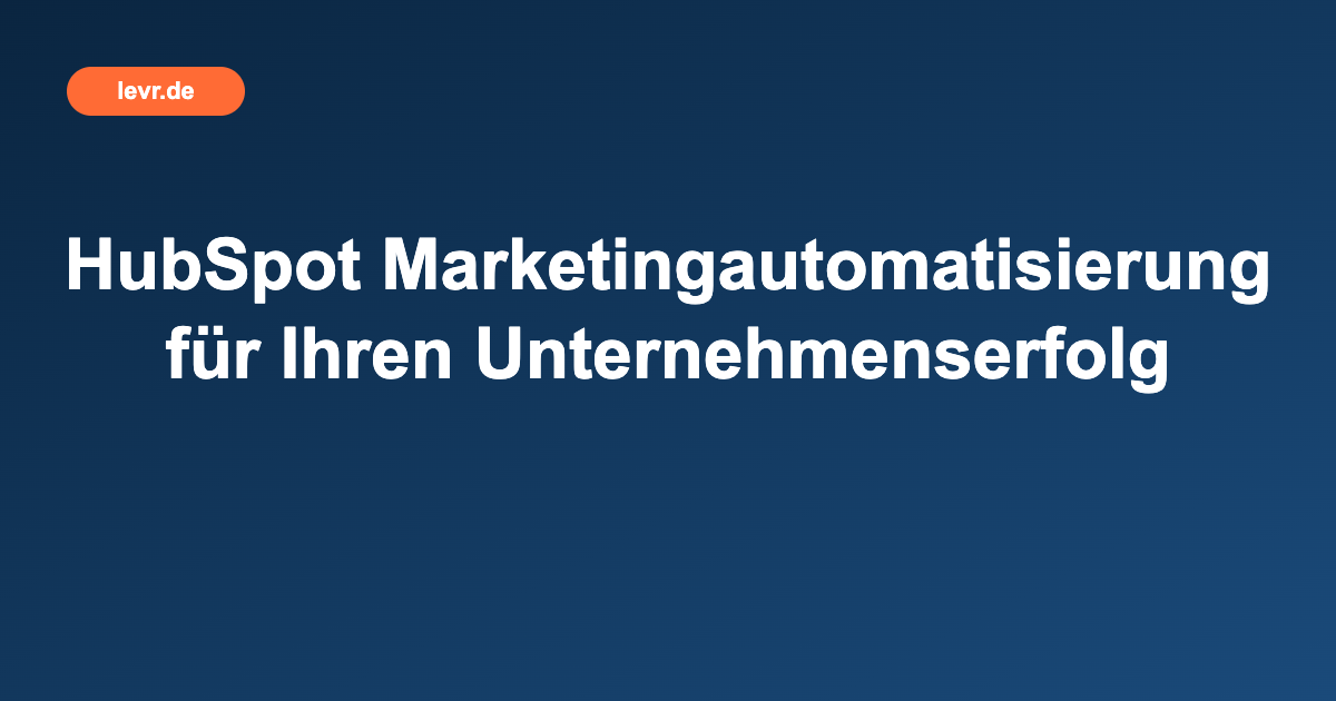 HubSpot Marketingautomatisierung für Ihren Unternehmenserfolg