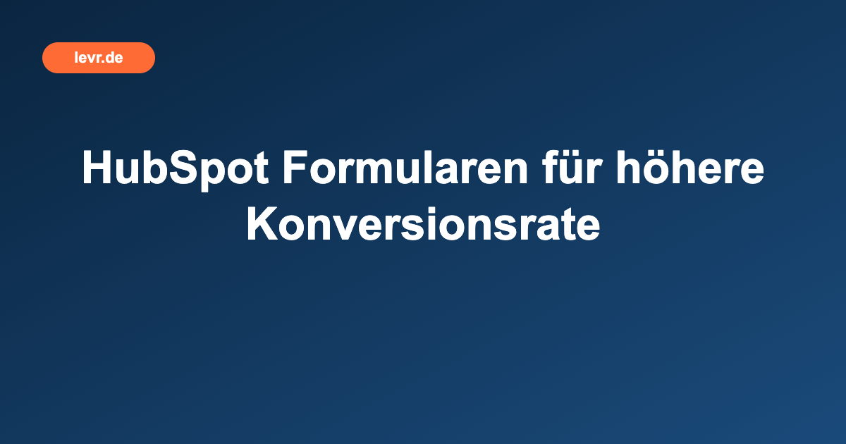 HubSpot Formularen für höhere Konversionsrate