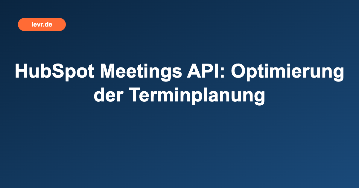 HubSpot Meetings API: Optimierung der Terminplanung