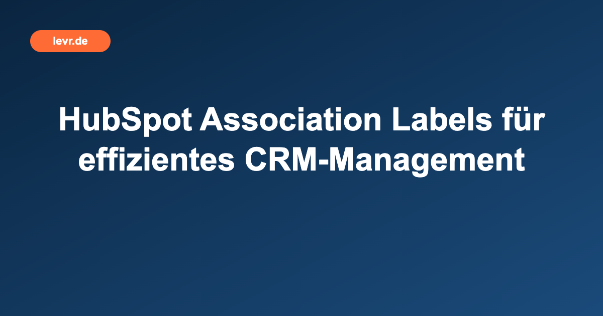 HubSpot Association Labels für effizientes CRM-Management