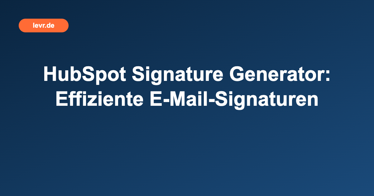 HubSpot Signature Generator: Effiziente E-Mail-Signaturen