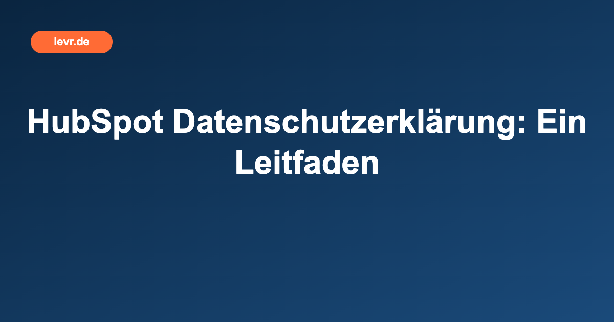 HubSpot Datenschutzerklärung: Ein Leitfaden