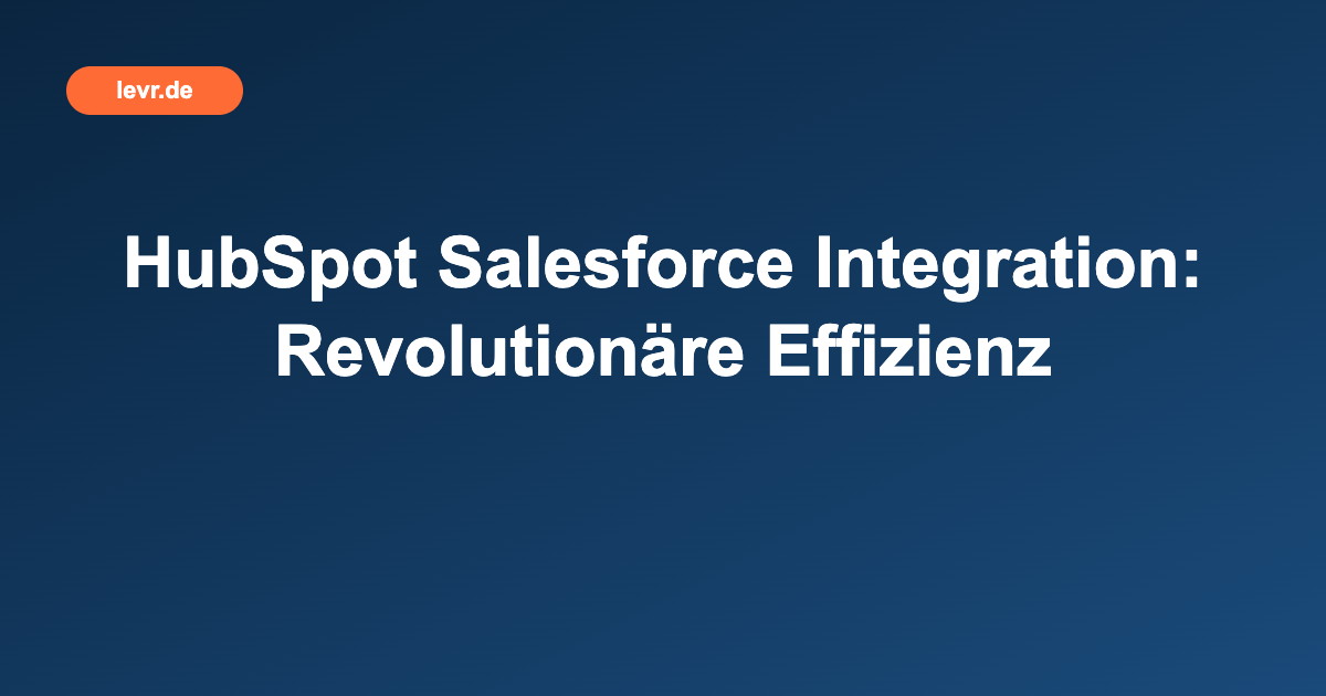 HubSpot Salesforce Integration: Revolutionäre Effizienz