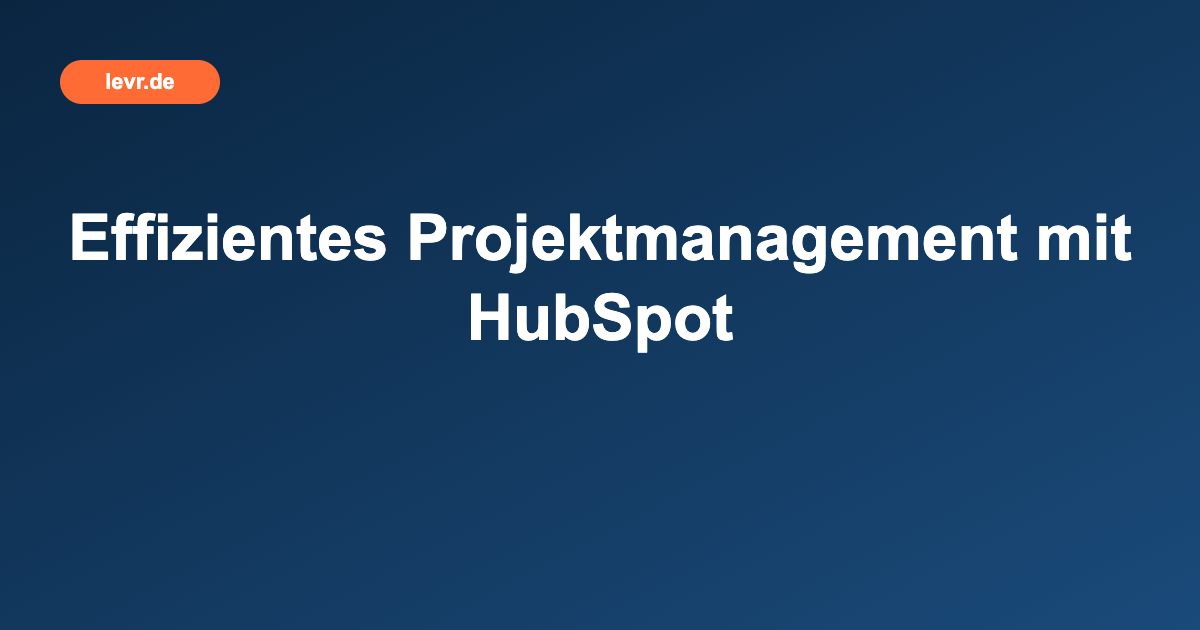 Effizientes Projektmanagement mit HubSpot