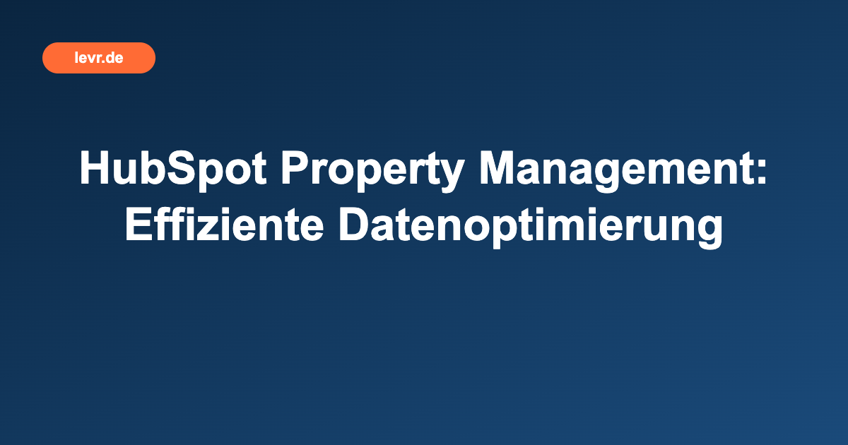 HubSpot Property Management: Effiziente Datenoptimierung