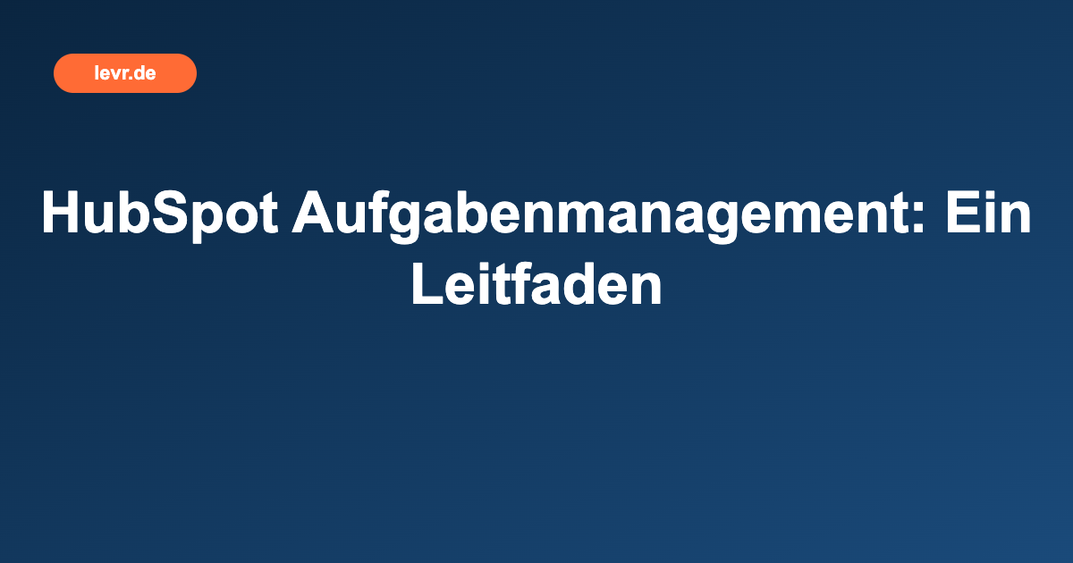 HubSpot Aufgabenmanagement: Ein Leitfaden