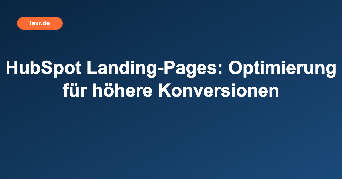 HubSpot Landing-Pages: Optimierung für höhere Konversionen
