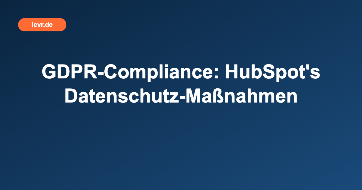 GDPR-Compliance: HubSpot's Datenschutz-Maßnahmen