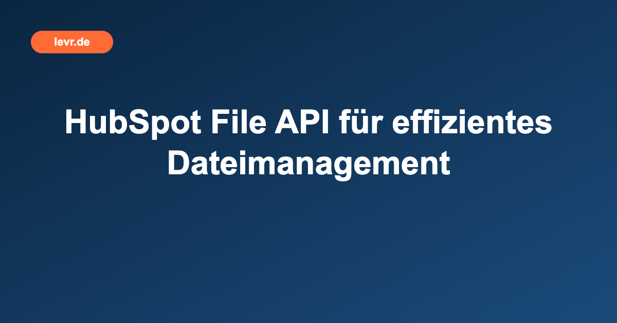 HubSpot File API für effizientes Dateimanagement