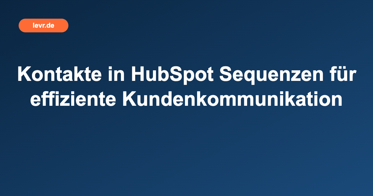 Kontakte in HubSpot Sequenzen für effiziente Kundenkommunikation
