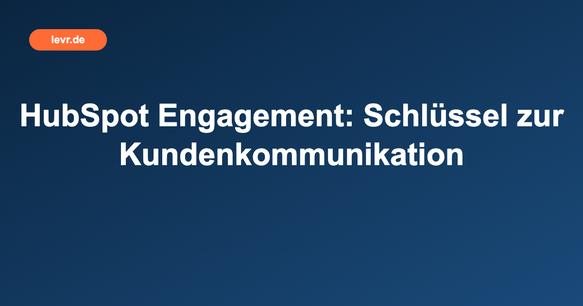 HubSpot Engagement: Schlüssel zur Kundenkommunikation