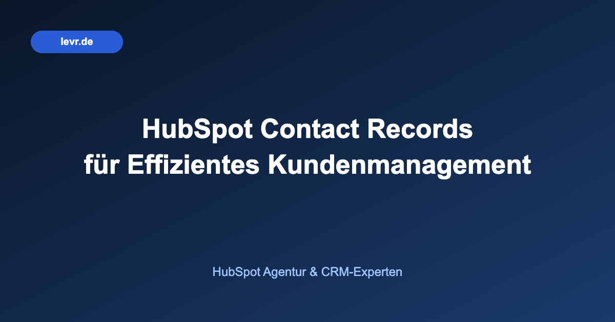 HubSpot Contact Records für Effizientes Kundenmanagement