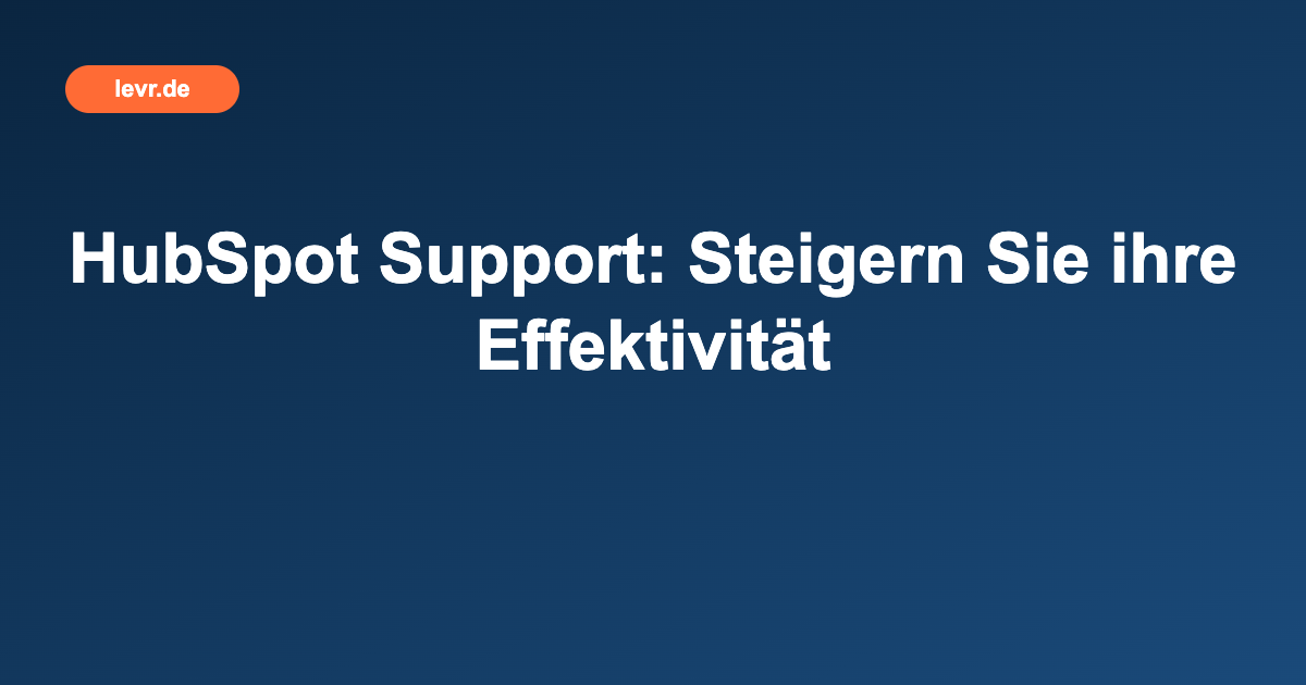 HubSpot Support: Steigern Sie ihre Effektivität