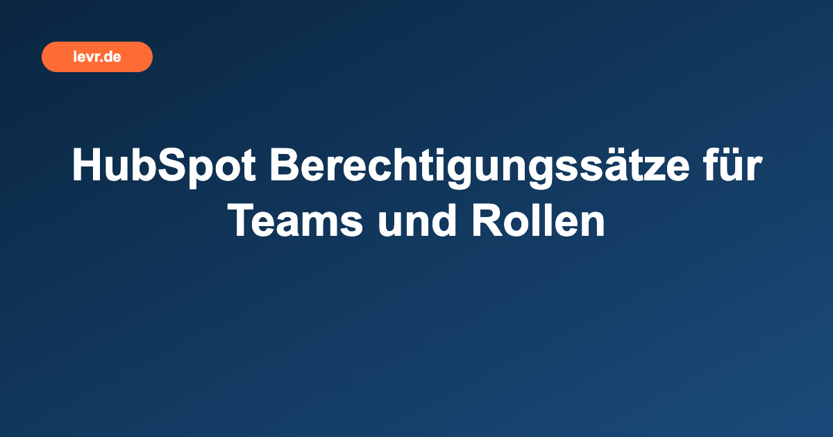 HubSpot Berechtigungssätze für Teams und Rollen