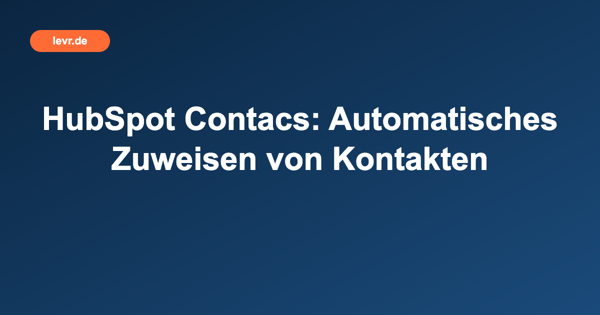 HubSpot Contacs: Automatisches Zuweisen von Kontakten