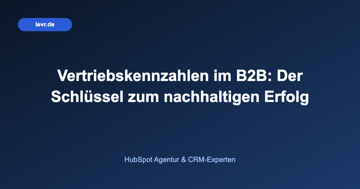 Vertriebskennzahlen im B2B: Der Schlüssel zum nachhaltigen Erfolg
