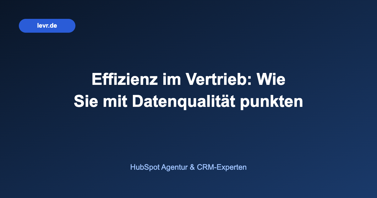 Effizienz im Vertrieb: Wie Sie mit Datenqualität punkten