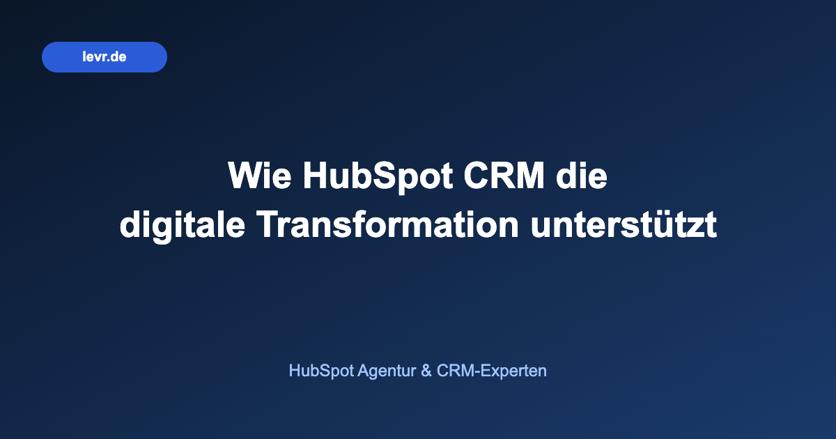 Wie HubSpot CRM die digitale Transformation unterstützt