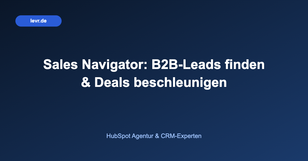Sales Navigator: B2B-Leads finden & Deals beschleunigen