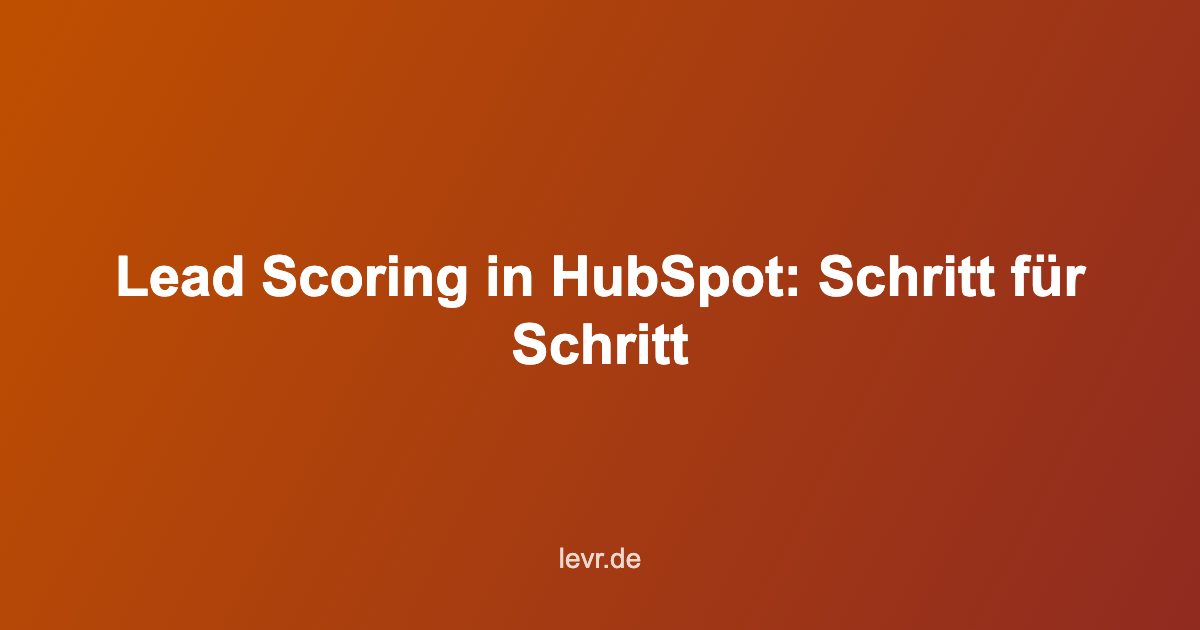 HubSpot Lead Scoring: Leads priorisieren & mehr abschließen